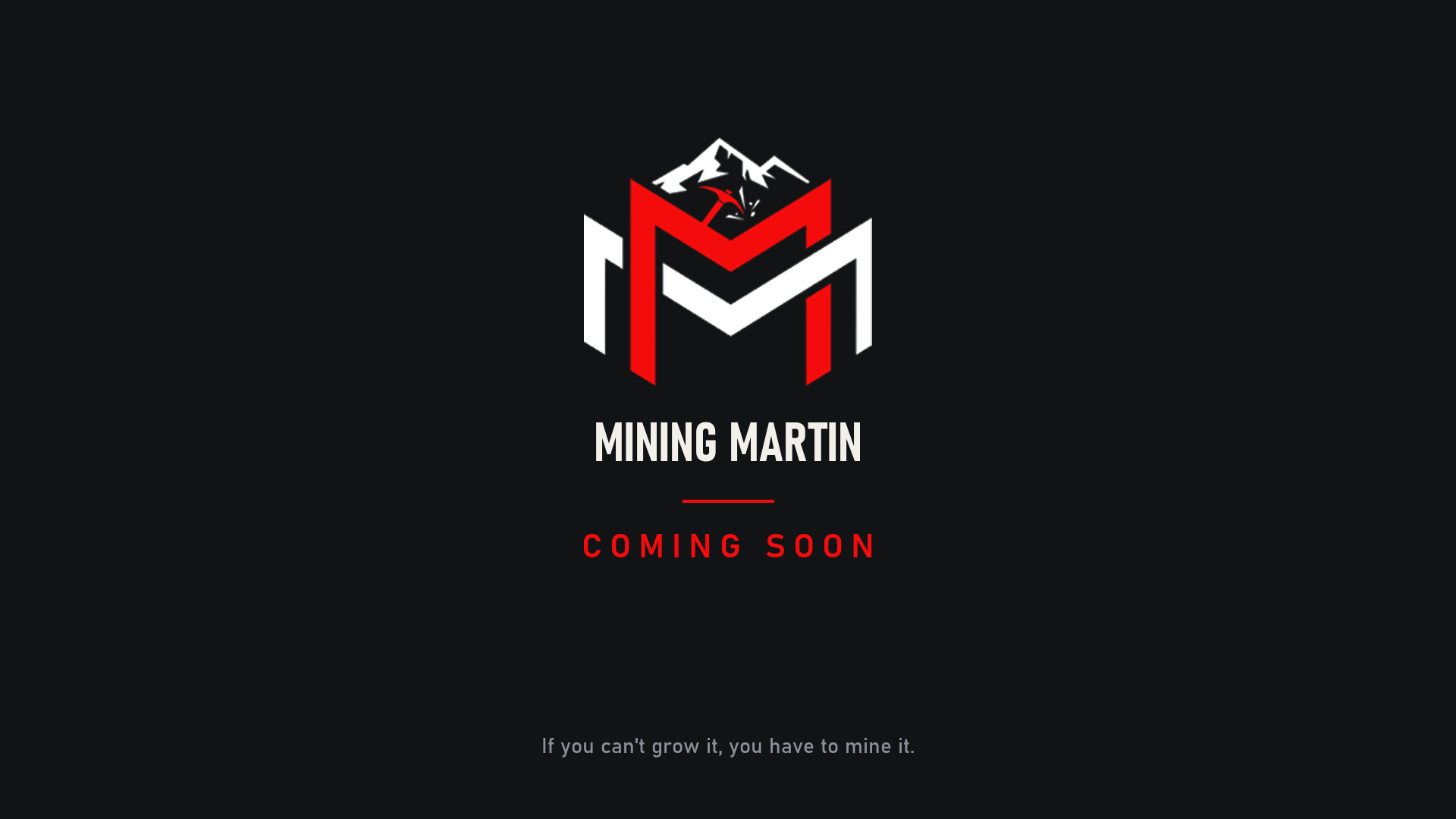 MiningMartin. Coming soon. If you can't grow it, you have to mine it.